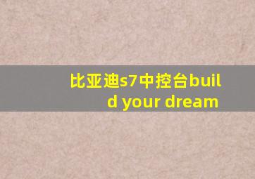 比亚迪s7中控台build your dream